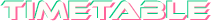 TIME TABLE